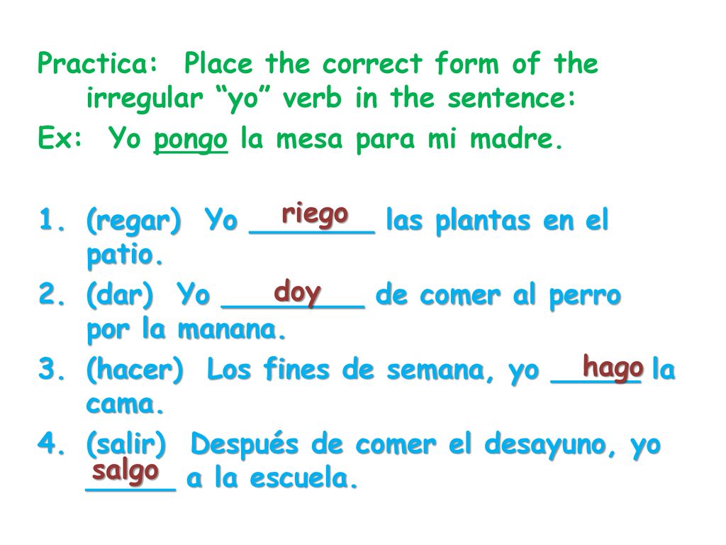 Practica: Place the correct form of the irregular yo verb in the sentence: