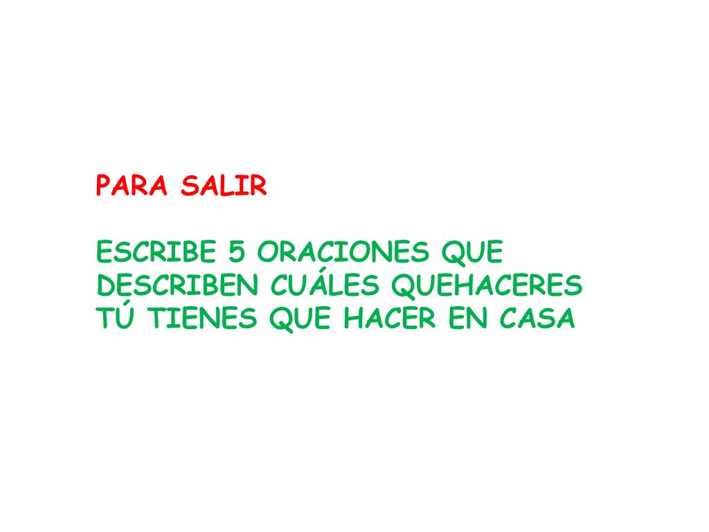 PARA SALIR ESCRIBE 5 ORACIONES QUE DESCRIBEN CUÁLES QUEHACERES TÚ TIENES QUE HACER EN CASA
