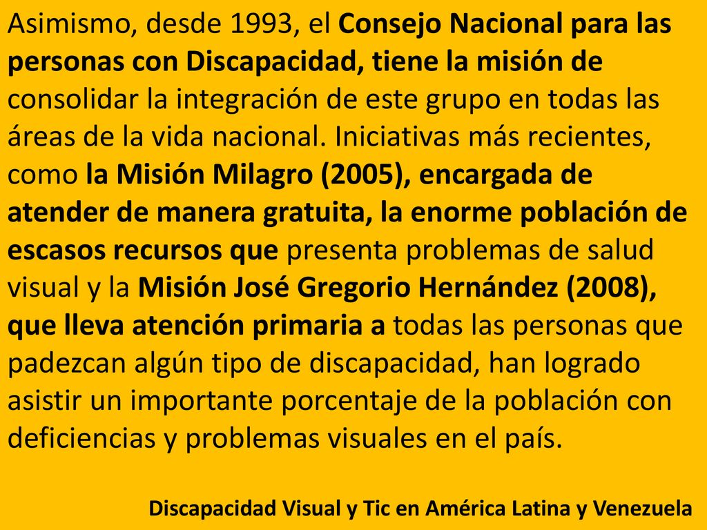 Asimismo, desde 1993, el Consejo Nacional para las personas con Discapacidad, tiene la misión de