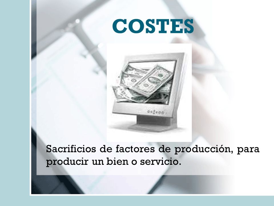 COSTES Sacrificios de factores de producción, para producir un bien o servicio.