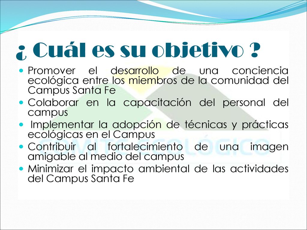 ¿ Cuál es su objetivo Promover el desarrollo de una conciencia ecológica entre los miembros de la comunidad del Campus Santa Fe.