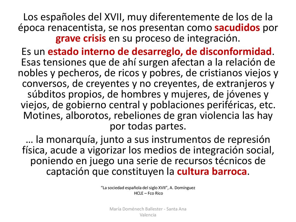 Los españoles del XVII, muy diferentemente de los de la época renacentista, se nos presentan como sacudidos por grave crisis en su proceso de integración.