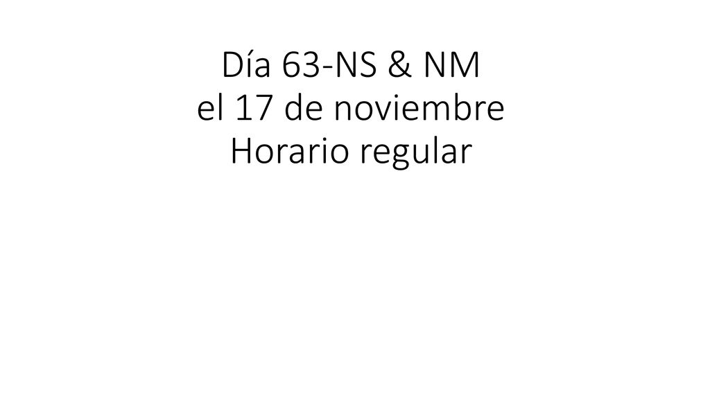 Día 63-NS & NM el 17 de noviembre Horario regular