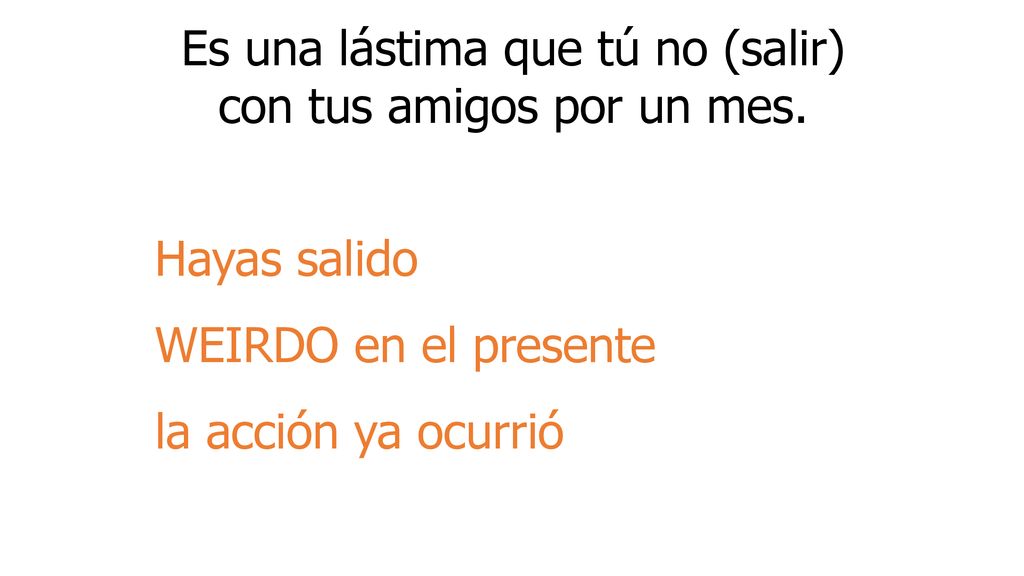Es una lástima que tú no (salir) con tus amigos por un mes.