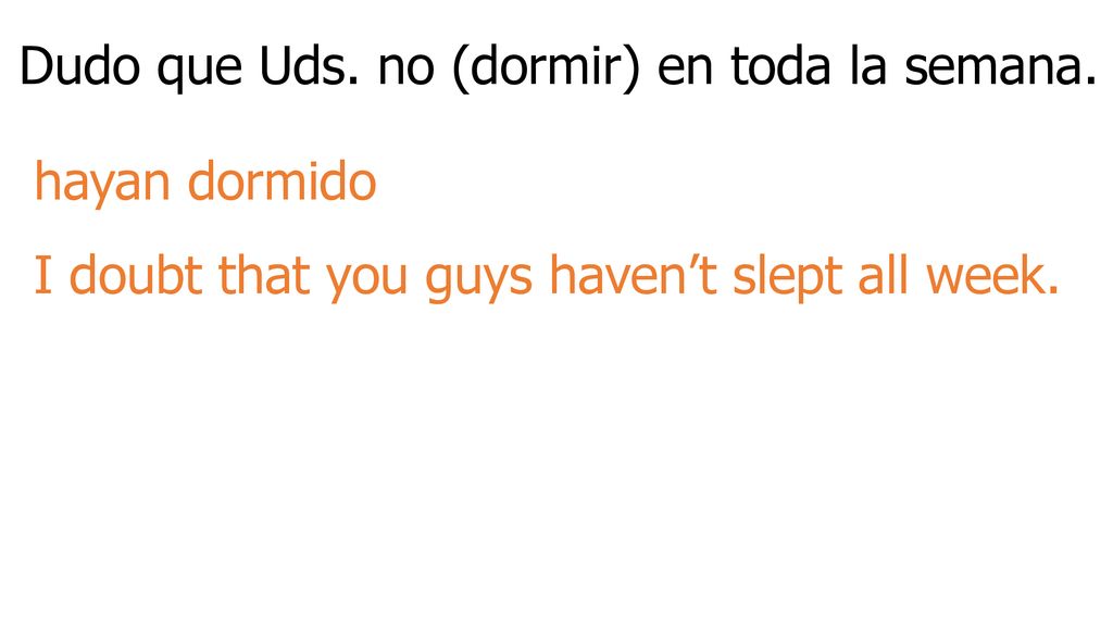 Dudo que Uds. no (dormir) en toda la semana.