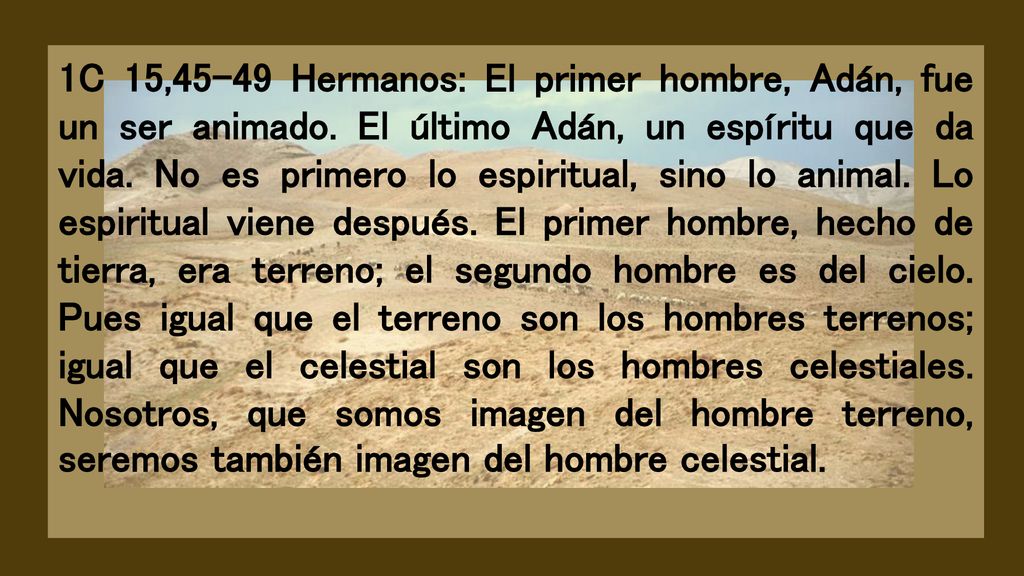 1C 15,45-49 Hermanos: El primer hombre, Adán, fue un ser animado