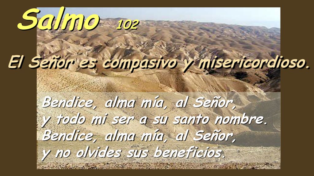 Salmo 102 El Señor es compasivo y misericordioso.