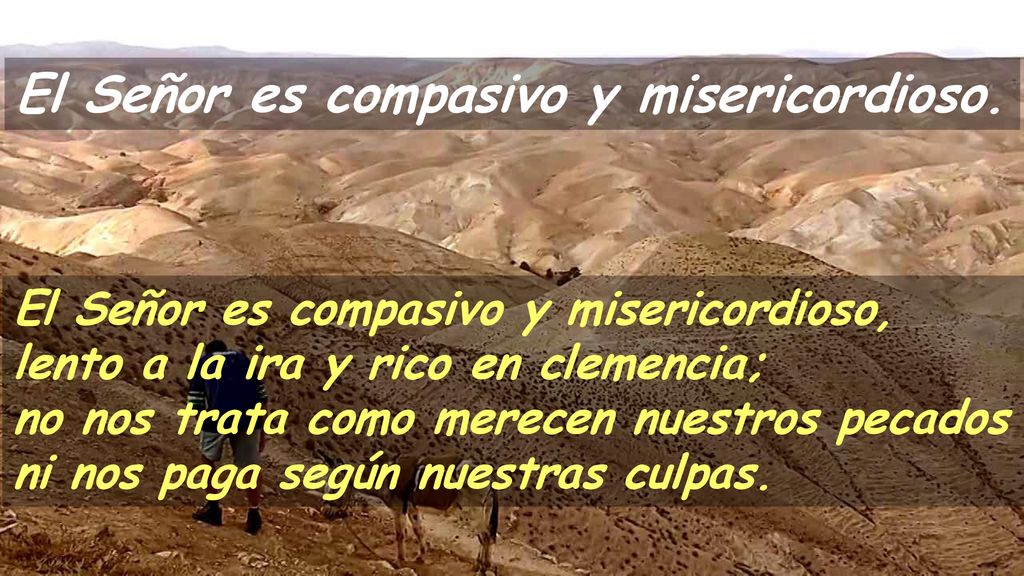 El Señor es compasivo y misericordioso.