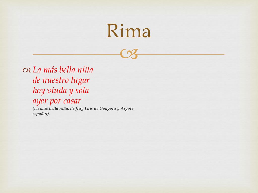 Rima La más bella niña de nuestro lugar hoy viuda y sola ayer por casar (La más bella niña, de fray Luis de Góngora y Argote, español).