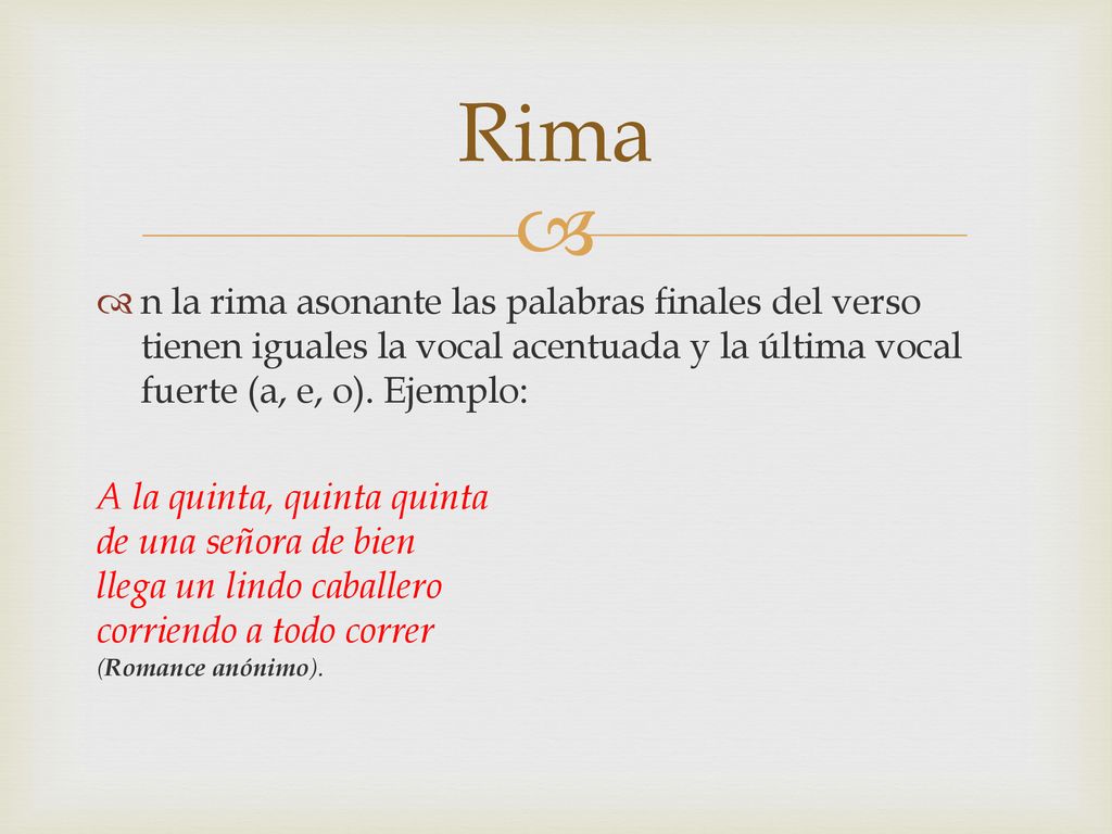 Rima n la rima asonante las palabras finales del verso tienen iguales la vocal acentuada y la última vocal fuerte (a, e, o). Ejemplo: