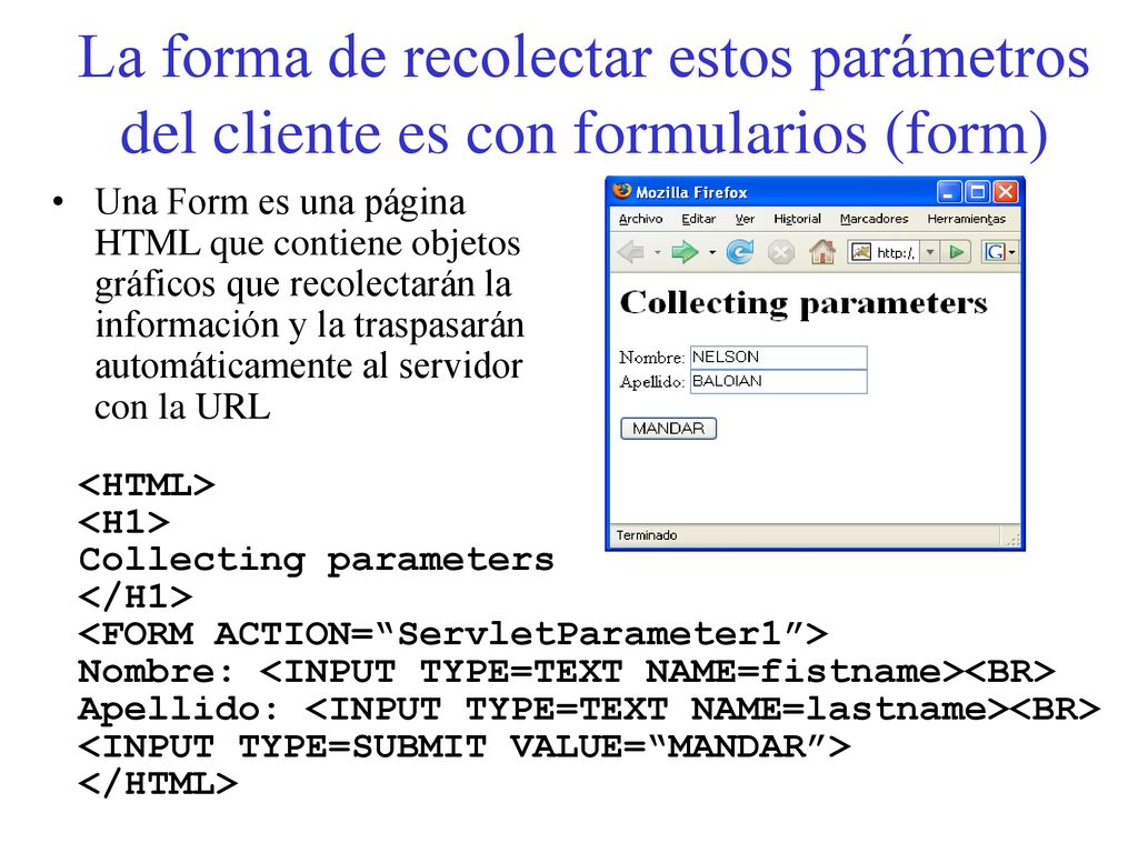 La forma de recolectar estos parámetros del cliente es con formularios (form)