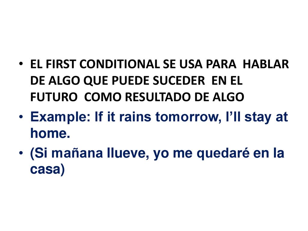 EL FIRST CONDITIONAL SE USA PARA HABLAR DE ALGO QUE PUEDE SUCEDER EN EL FUTURO COMO RESULTADO DE ALGO