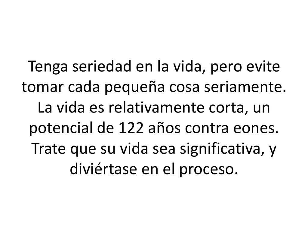 Tenga seriedad en la vida, pero evite tomar cada pequeña cosa seriamente.