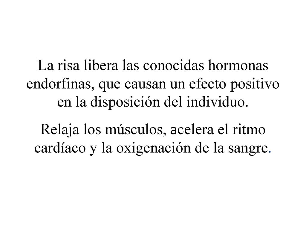 La risa libera las conocidas hormonas endorfinas, que causan un efecto positivo en la disposición del individuo.