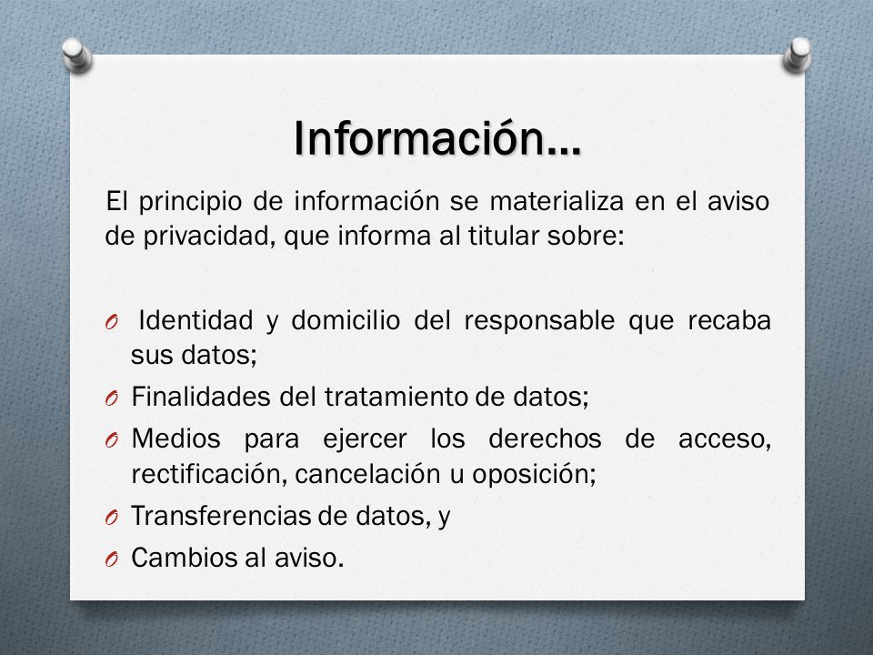 Información… El principio de información se materializa en el aviso de privacidad, que informa al titular sobre: