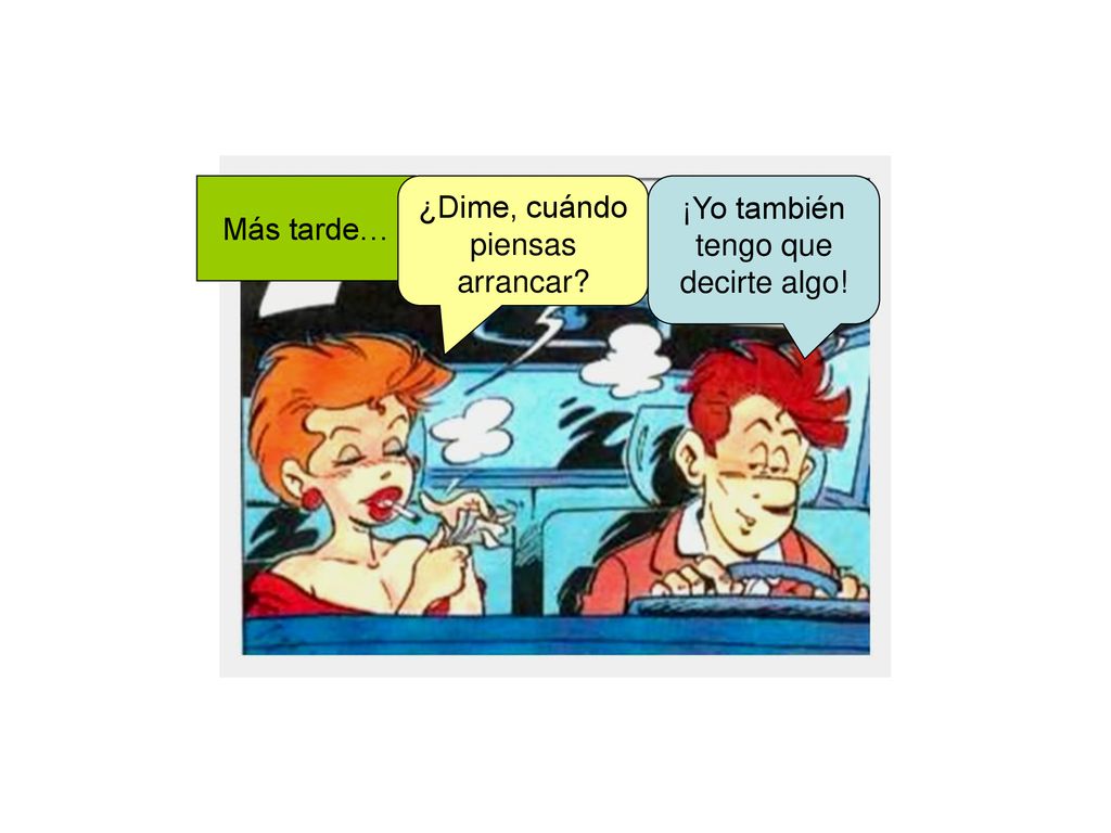 ¿Dime, cuándo piensas arrancar ¡Yo también tengo que decirte algo!