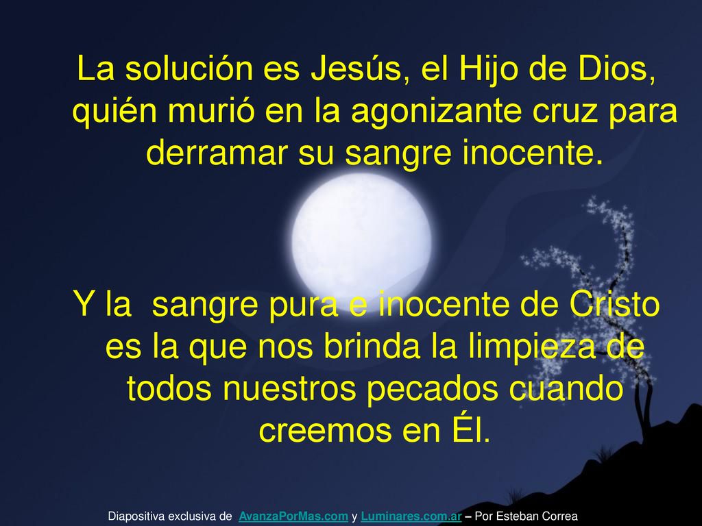La solución es Jesús, el Hijo de Dios, quién murió en la agonizante cruz para derramar su sangre inocente.