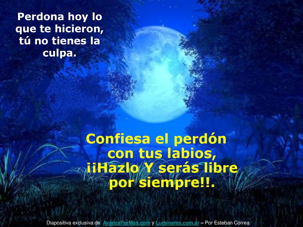 Perdona hoy lo que te hicieron, tú no tienes la culpa.