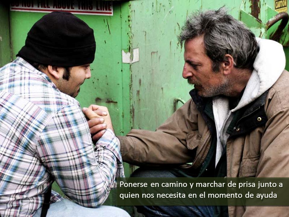 Ponerse en camino y marchar de prisa junto a quien nos necesita en el momento de ayuda