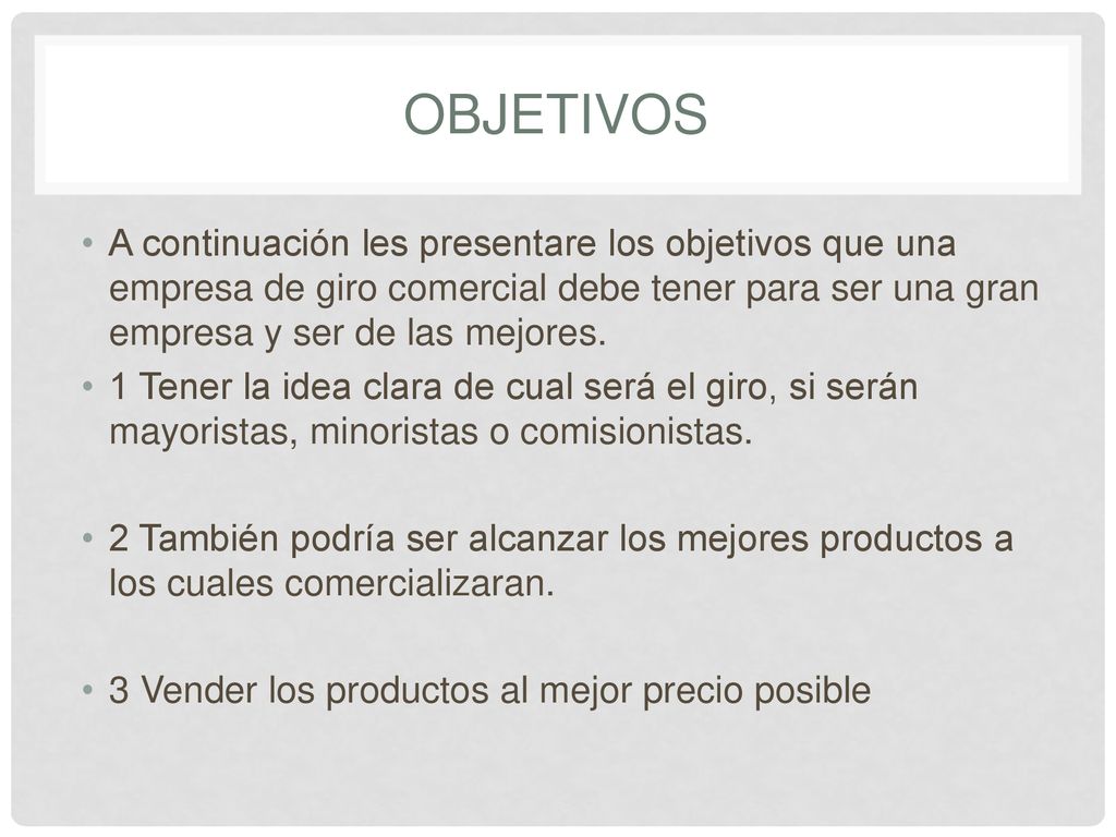 Objetivos A continuación les presentare los objetivos que una empresa de giro comercial debe tener para ser una gran empresa y ser de las mejores.