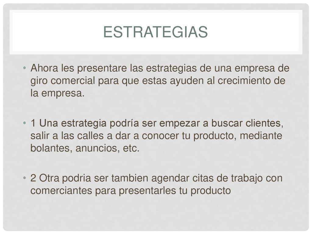 Estrategias Ahora les presentare las estrategias de una empresa de giro comercial para que estas ayuden al crecimiento de la empresa.