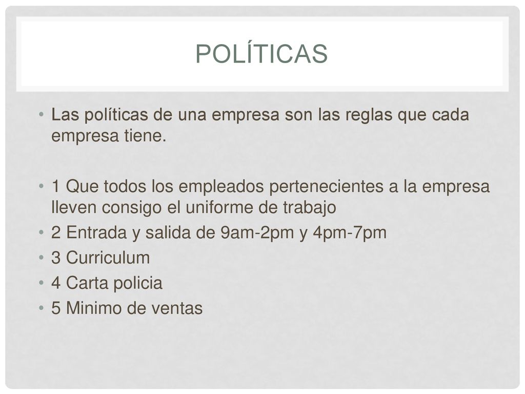 Políticas Las políticas de una empresa son las reglas que cada empresa tiene.