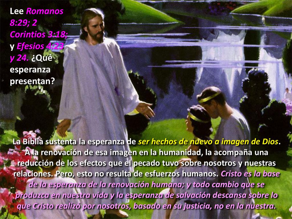 Lee Romanos 8:29; 2 Corintios 3:18; y Efesios 4:23