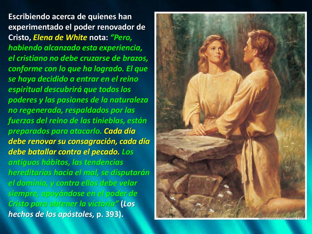 Escribiendo acerca de quienes han experimentado el poder renovador de Cristo, Elena de White nota: Pero, habiendo alcanzado esta experiencia, el cristiano no debe cruzarse de brazos, conforme con lo que ha logrado.