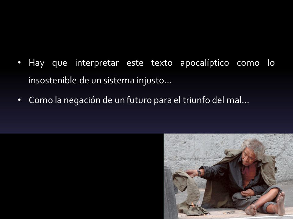 Hay que interpretar este texto apocalíptico como lo insostenible de un sistema injusto…