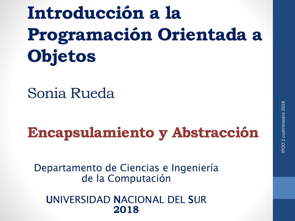 Introducción a la Programación Orientada a Objetos Sonia Rueda Encapsulamiento y Abstracción