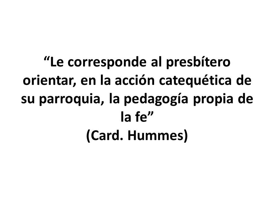 Le corresponde al presbítero orientar, en la acción catequética de su parroquia, la pedagogía propia de la fe (Card.