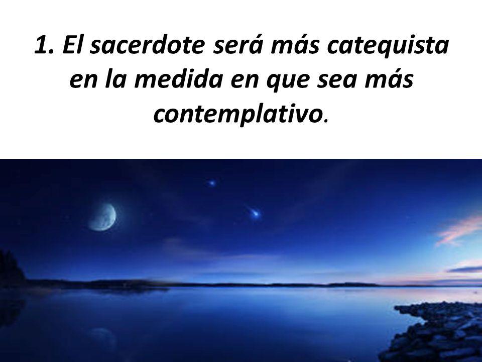 1. El sacerdote será más catequista en la medida en que sea más contemplativo.