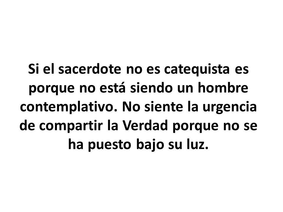 Si el sacerdote no es catequista es porque no está siendo un hombre contemplativo.
