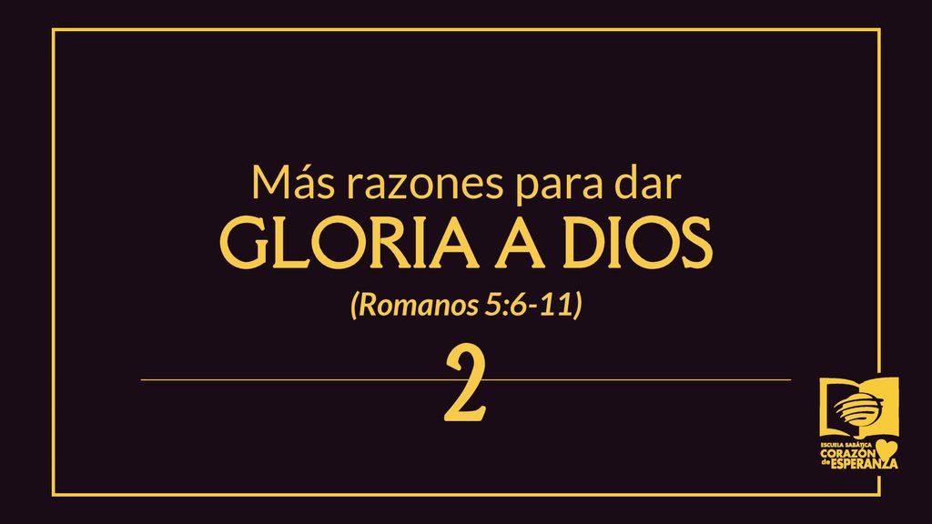 Más razones para dar GLORIA A DIOS (Romanos 5:6-11) 2