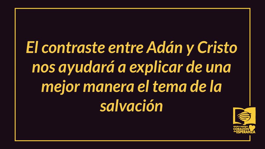 El contraste entre Adán y Cristo nos ayudará a explicar de una mejor manera el tema de la salvación