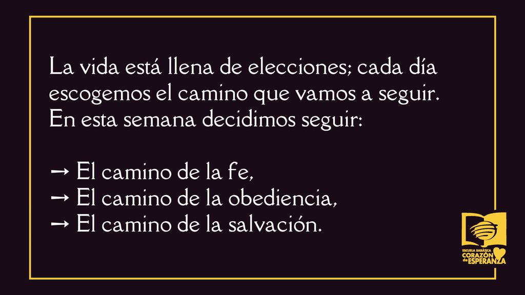 La vida está llena de elecciones; cada día escogemos el camino que vamos a seguir. En esta semana decidimos seguir: