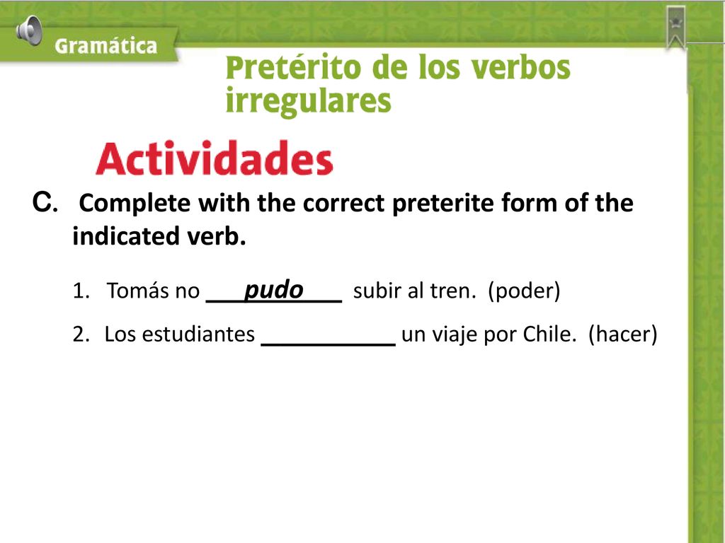 C. Complete with the correct preterite form of the indicated verb.