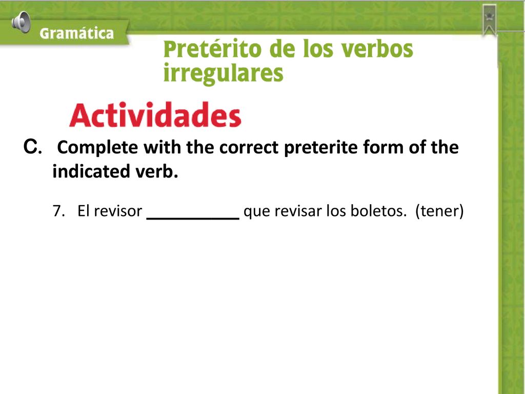 C. Complete with the correct preterite form of the indicated verb.