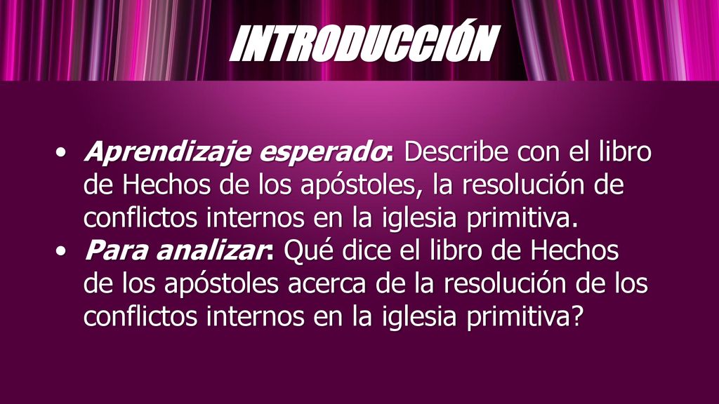 INTRODUCCIÓN Aprendizaje esperado: Describe con el libro de Hechos de los apóstoles, la resolución de conflictos internos en la iglesia primitiva.