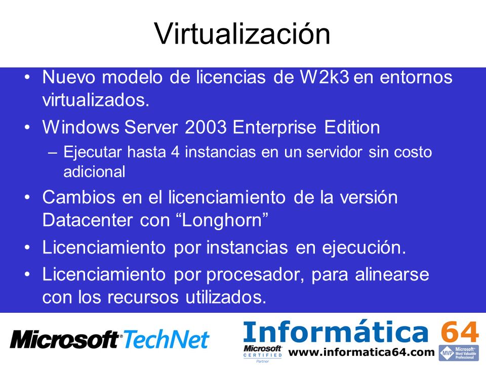 Virtualización Nuevo modelo de licencias de W2k3 en entornos virtualizados. Windows Server 2003 Enterprise Edition.
