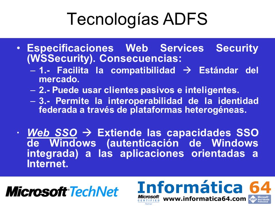 Tecnologías ADFS Especificaciones Web Services Security (WSSecurity). Consecuencias: 1.- Facilita la compatibilidad  Estándar del mercado.