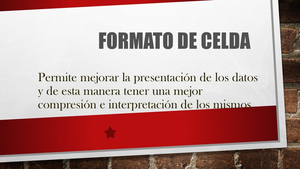 Formato de Celda Permite mejorar la presentación de los datos y de esta manera tener una mejor compresión e interpretación de los mismos.
