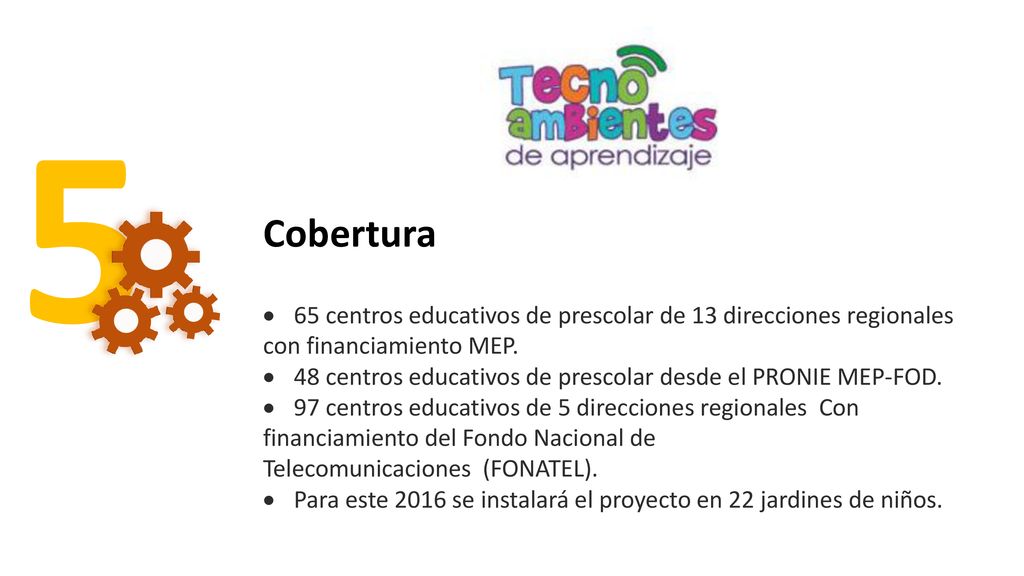 5 Cobertura. · 65 centros educativos de prescolar de 13 direcciones regionales con financiamiento MEP.