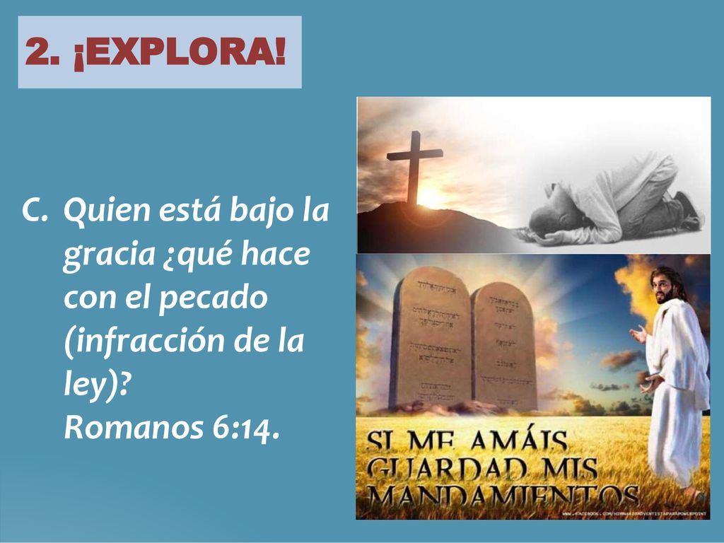 2. ¡EXPLORA. C. Quien está bajo la gracia ¿qué hace con el pecado (infracción de la ley).