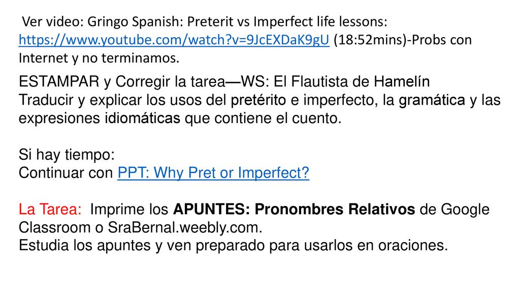Ver video: Gringo Spanish: Preterit vs Imperfect life lessons:   v=9JcEXDaK9gU (18:52mins)-Probs con Internet y no terminamos.