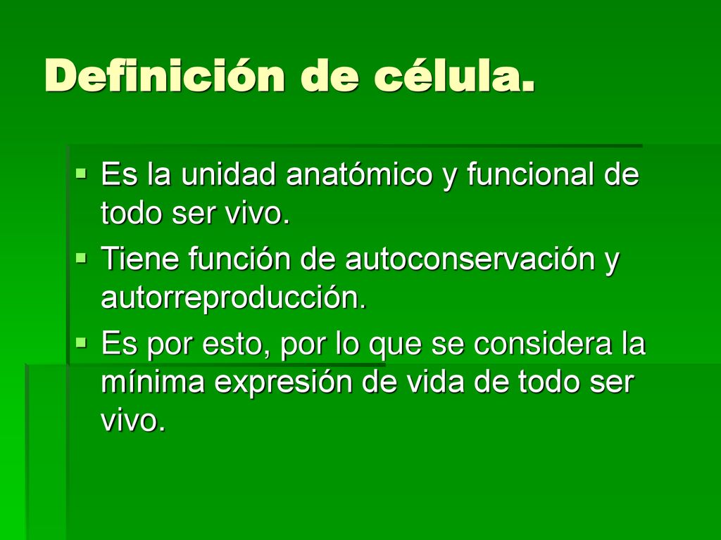 Definición de célula. Es la unidad anatómico y funcional de todo ser vivo. Tiene función de autoconservación y autorreproducción.