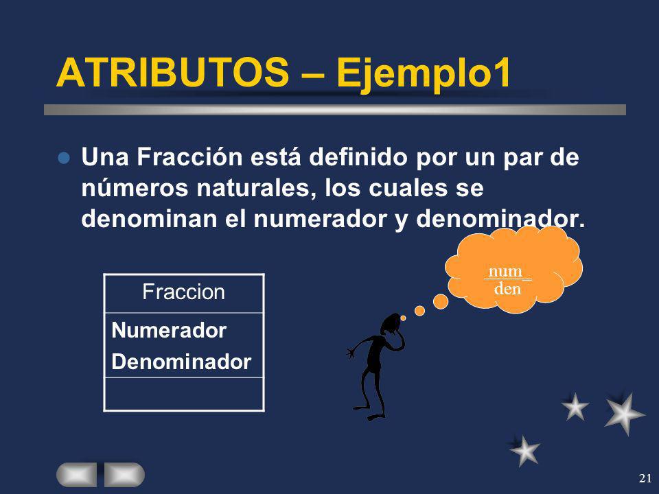 ATRIBUTOS – Ejemplo1 Una Fracción está definido por un par de números naturales, los cuales se denominan el numerador y denominador.