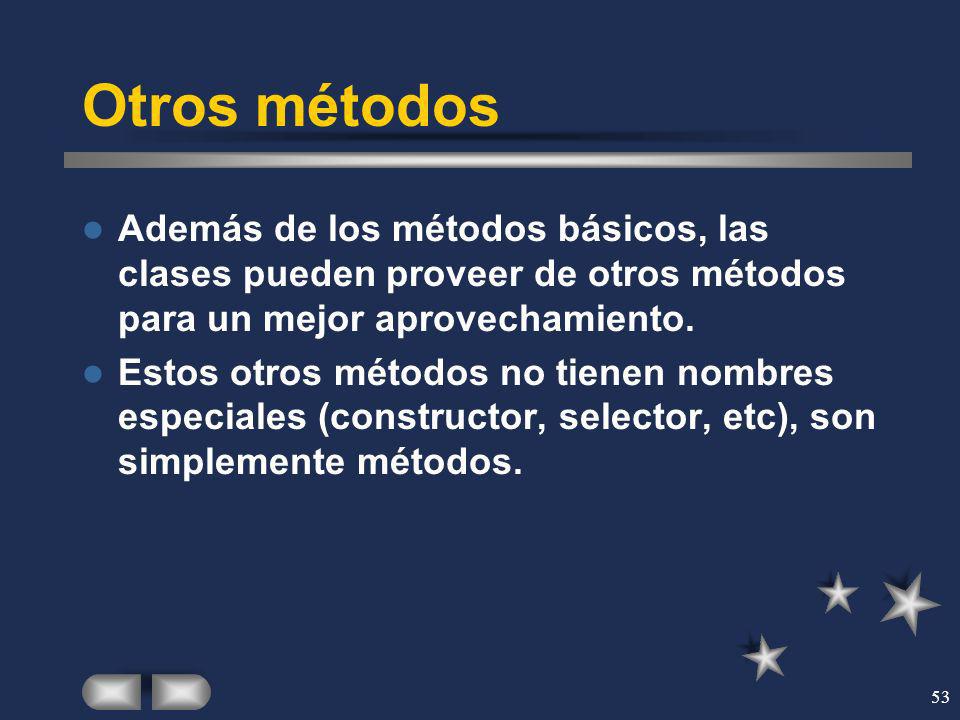 Otros métodos Además de los métodos básicos, las clases pueden proveer de otros métodos para un mejor aprovechamiento.