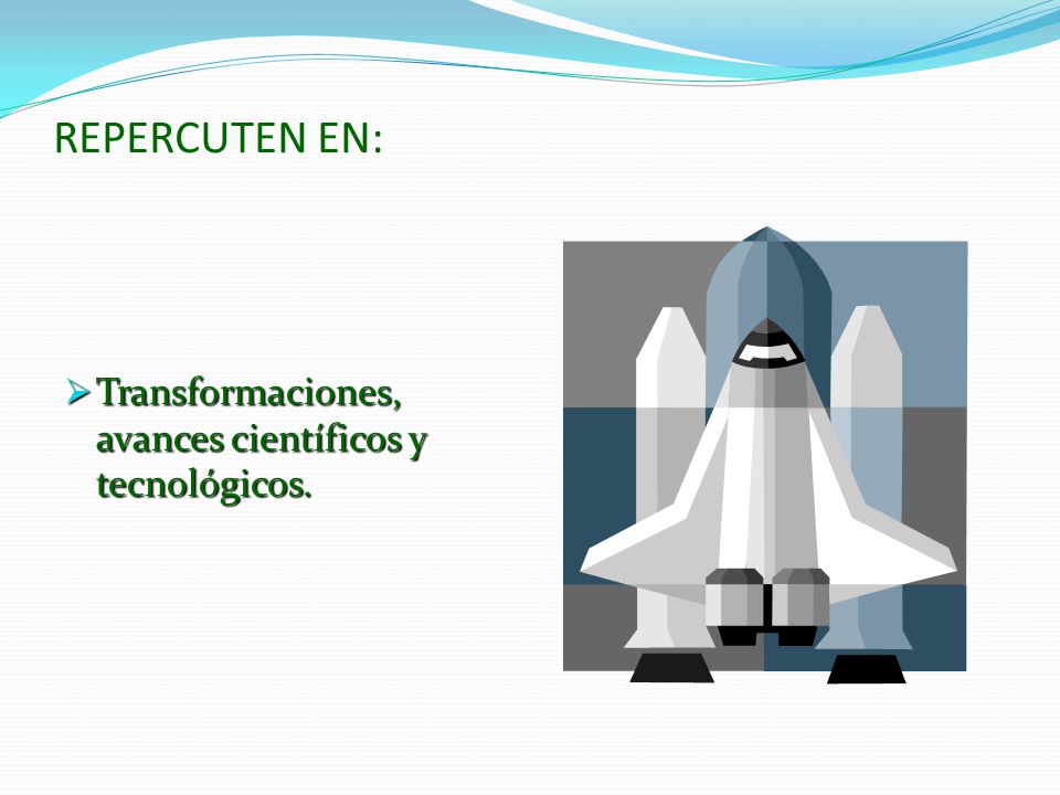 REPERCUTEN EN: Transformaciones, avances científicos y tecnológicos.
