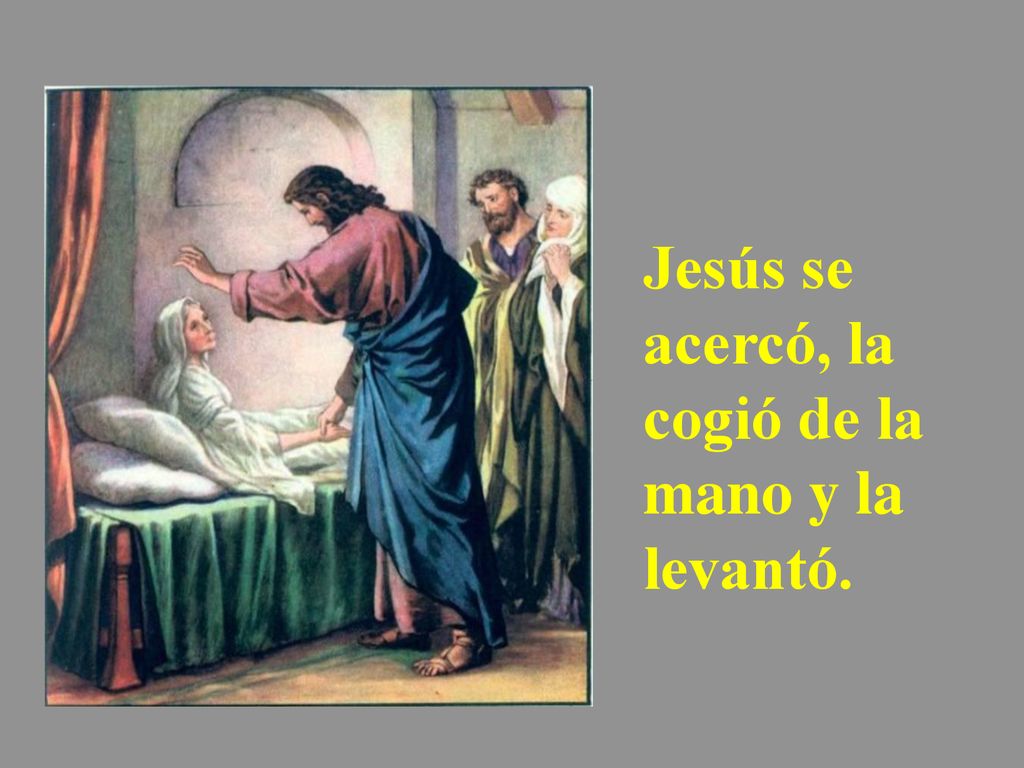 Jesús se acercó, la cogió de la mano y la levantó.